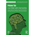 How to Live Well with Dementia: Expert Help for People Living with Dementia and their Family, Friends, and Care Partners - Paperback