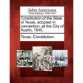 Constitution of the State of Texas, Adopted in Convention, at the City of Austin, 1845. - Paperback