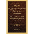 The Life, Trial And Execution Of Captain John Brown, Known As Old Brown Of Ossawatomie: With A Full Account Of The Attempted Insurrection At Harper's - Hardcover