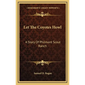 Let The Coyotes Howl: A Story Of Philmont Scout Ranch - Hardcover
