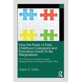 How the Roles of Early Childhood Caregivers and Educators Came To Be Marginalized: The Influences of Gender and Race, Developmental Psychology, and Pu - Paperback