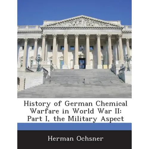 History of German Chemical Warfare in World War II: Part I, the Military Aspect - Paperback