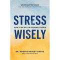 Stress Wisely: How to Be Well in an Unwell World - Hardcover