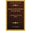 American Fish And How To Catch Them: A Handbook For Fishing (1884) - Hardcover