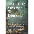 The Seven Sins And Their Demons: Seven Deadly Sins And The Connection With Demons - Paperback