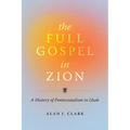 The Full Gospel in Zion: A History of Pentecostalism in Utah - Paperback