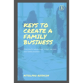 Keys to Create a Family Business: A successful way on how to start and own your family business - Paperback