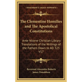 The Clementine Homilies and The Apostolical Constitutions: Ante Nicene Christian Library Translations of the Writings of the Fathers Down to AD 325 V1 - Hardcover