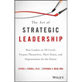 The Art of Strategic Leadership: How Leaders at All Levels Prepare Themselves, Their Teams, and Organizations for the Future - Hardcover