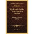 The French Chef In Private American Families: A Book Of Recipes (1922) - Paperback