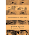 A Vision for the Aging Church: Renewing Ministry for and by Seniors - Paperback