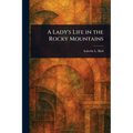 A Lady's Life in the Rocky Mountains - Paperback