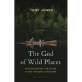 The God of Wild Places: Rediscovering the Divine in the Untamed Outdoors - Hardcover