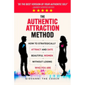 The Authentic Attraction Method: How To Strategically Attract And Date Beautiful Women Without Losing Who You Are - Paperback
