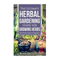 Growing Herbs: The Ultimate Herbal Gardening Guide for Growing Herbs- BEST Start - Paperback
