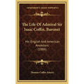 The Life Of Admiral Sir Isaac Coffin, Baronet: His English And American Ancestors (1886) - Hardcover