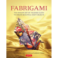 Fabrigami: The Origami Art of Folding Cloth to Create Decorative and Useful Objects (Furoshiki - The Japanese Art of Wrapping) - Paperback