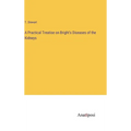 A Practical Treatise on Bright's Diseases of the Kidneys - Hardcover