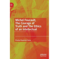 Michel Foucault, the Courage of Truth and the Ethics of an Intellectual - Hardcover