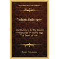 Vedanta Philosophy: Eight Lectures By The Swami Vivekananda On Karma Yoga The Secret of Work - Paperback