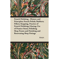 French Polishing - History and Principles; French Polish; Rubbers; Fillers; Stopping, Practice of French Polishing; Glazing; Use of Pumice Stone; Poli - Paperback