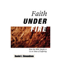 Faith Under Fire: How the Bible Speaks to Us in Times of Suffering - Paperback
