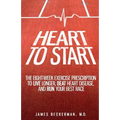 Heart to Start: The Eight-Week Exercise Prescription to Live Longer, Beat Heart Disease, and Run Your Best Race - Paperback
