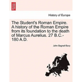 The Student's Roman Empire. A history of the Roman Empire from its foundation to the death of Marcus Aurelius. 27 B.C.-180 A.D. - Paperback