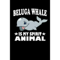 Beluga Whale Is My Spirit Animal: Animal Nature Collection - Paperback