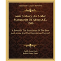 Arab Archery, An Arabic Manuscript Of About A.D. 1500: A Book On The Excellence Of The Bow And Arrow And The Description Thereof - Paperback