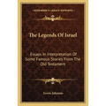 The Legends Of Israel: Essays In Interpretation Of Some Famous Stories From The Old Testament - Paperback
