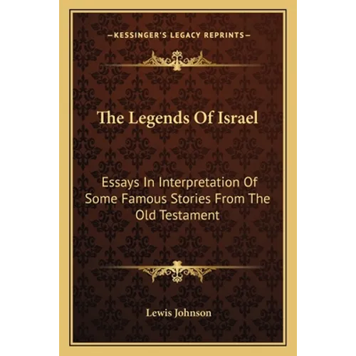 The Legends Of Israel: Essays In Interpretation Of Some Famous Stories From The Old Testament - Paperback