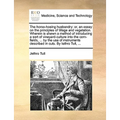 The Horse-Hoeing Husbandry: Or, an Essay on the Principles of Tillage and Vegetation. Wherein Is Shewn a Method of Introducing a Sort of Vineyard- - Paperback