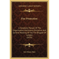 Fire Protection: A Complete Manual Of The Organization, Machinery, Discipline, And General Working Of The Fire Brigade Of London (1876) - Hardcover