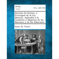 Derecho de Gentes, O Principios de La Ley Natural, Aplicados a la Conducta y Negocios de Las Naciones y de Los Soberanos. - Paperback