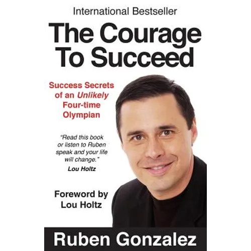 The Courage to Succeed: Success Secrets of an Unlikely Four-Time Olympian - Paperback