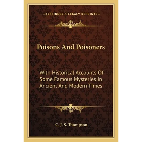 Poisons And Poisoners: With Historical Accounts Of Some Famous Mysteries In Ancient And Modern Times - Paperback