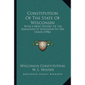 Constitution Of The State Of Wisconsin: With A Brief History Of The Admission Of Wisconsin To The Union (1906) - Paperback