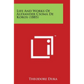 Life and Works of Alexander Csoma de Koros (1885) - Paperback