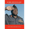 Idi Amin: Hero or Villain?: His Son Jaffar Amin and Other People Speak - Paperback
