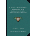 Civil Government And Religion: Or Christianity And The American Constitution (1889) - Paperback