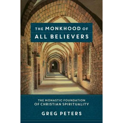 The Monkhood of All Believers: The Monastic Foundation of Christian Spirituality - Paperback