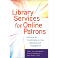 Library Services for Online Patrons: A Manual for Facilitating Access, Learning, and Engagement - Paperback
