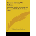 Pioneer History of Indiana: Including Stories, Incidents, and Customs of the Early Settlers (1907) - Paperback