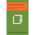 The Free Negro Family: A Study Of Family Origins Before The Civil War - Hardcover