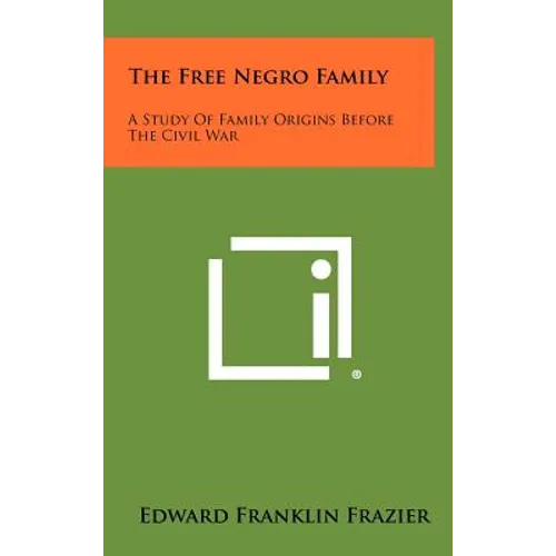 The Free Negro Family: A Study Of Family Origins Before The Civil War - Hardcover