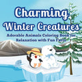 Charming Winter Creatures: Adorable Animals Coloring Book for Relaxation A Cozy Collection of Cute Creatures to Color and Unwind During the Winter Sea - Paperback