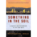 Something in the Soil: Legacies and Reckonings in the New West - Paperback