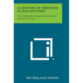 A Century of Medicine in San Antonio: The Story of Medicine in Bexar County, Texas - Paperback
