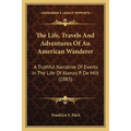 The Life, Travels And Adventures Of An American Wanderer: A Truthful Narrative Of Events In The Life Of Alonzo P. De Milt (1883) - Paperback